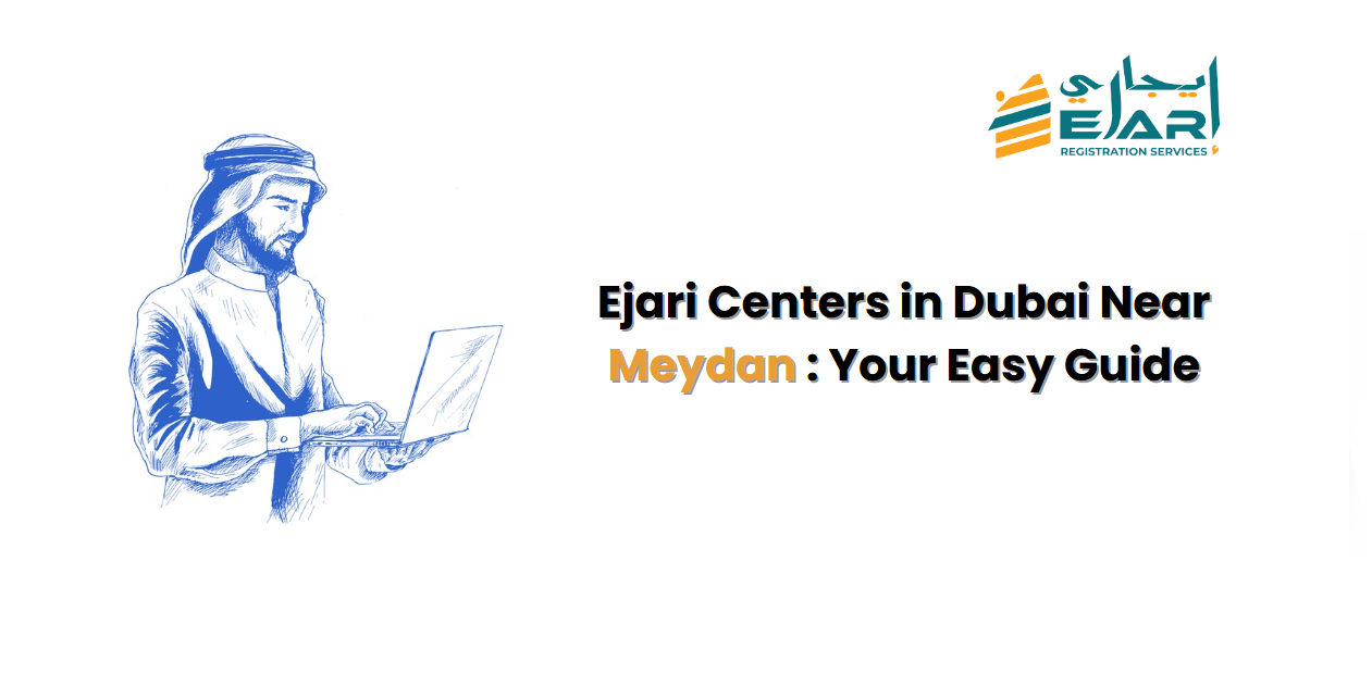 Ejari Centers in Dubai Near Meydan : Your Easy Guide